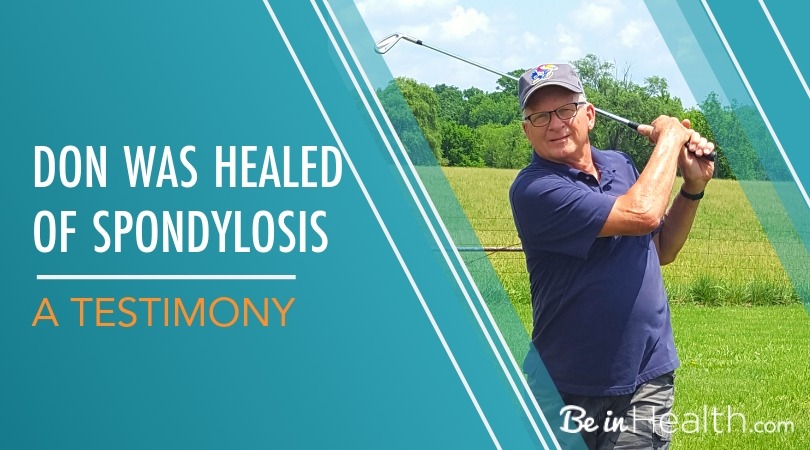 Have you ever prayed for healing and nothing happened? Don did. Read his testimony to see how he learned that there was a spiritual block to healing in his life and how he overcame that and was healed of spondylosis at Be in Health®.