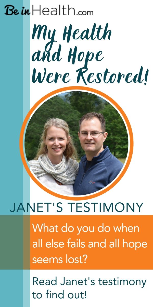 Janet’s health continued to deteriorate no matter what she tried. She was becoming hopeless. Then someone shared their testimony with her of how they got healed at Be in Health. Janet took a huge step of faith in spite of her circumstances and God met her in an amazing way and her health and hope were restored. Read her testimony to learn more!