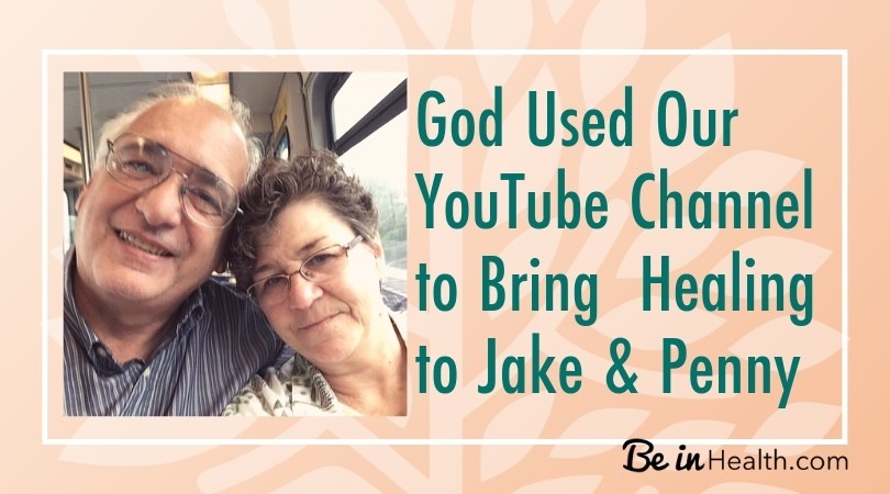 God healed and restored Jake and Penny through the insights they learned on the Be in Health YouTube channel.
