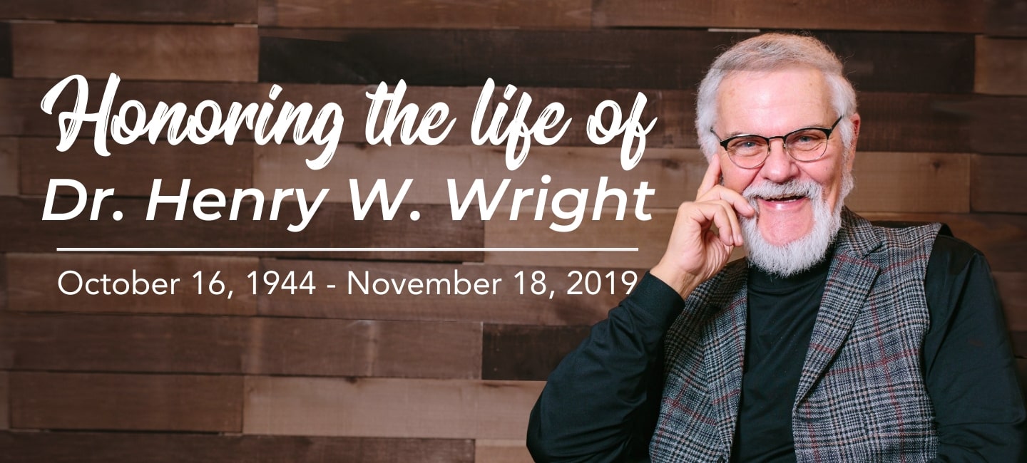 Honoring the life of Dr. Henry W. Wright Honoring the life of Dr. Henry W. Wright