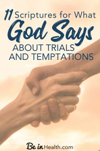 Let’s face it, life is full of trials, temptation, and struggles. Where do they come from and why do they happen? Here are 11 Scriptures for what God says about trials and temptations. 