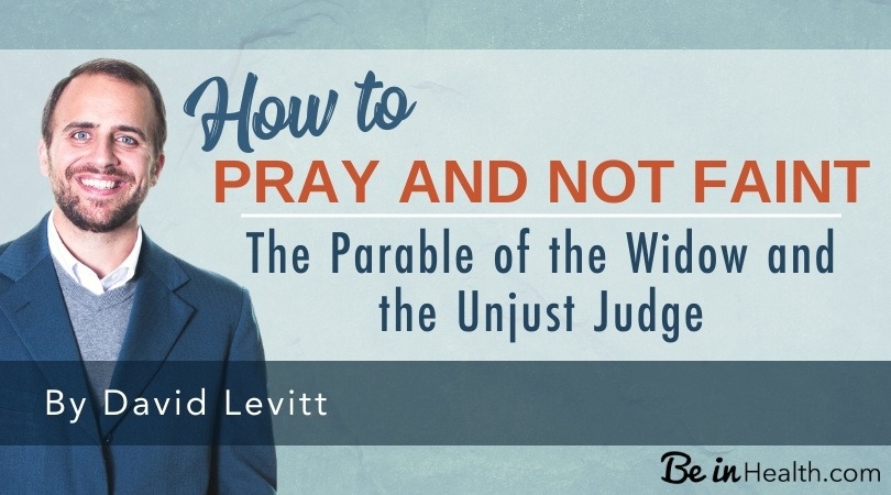 How to Pray and Not Faint - The Parable of the Widow and the Unjust Judge by David Levitt