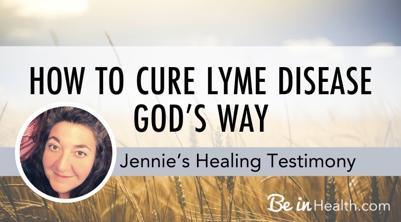 Jennie knew that sickness wasn't God's plan for her life. God taught her His way of how to cure Lyme disease, at Be in Health.