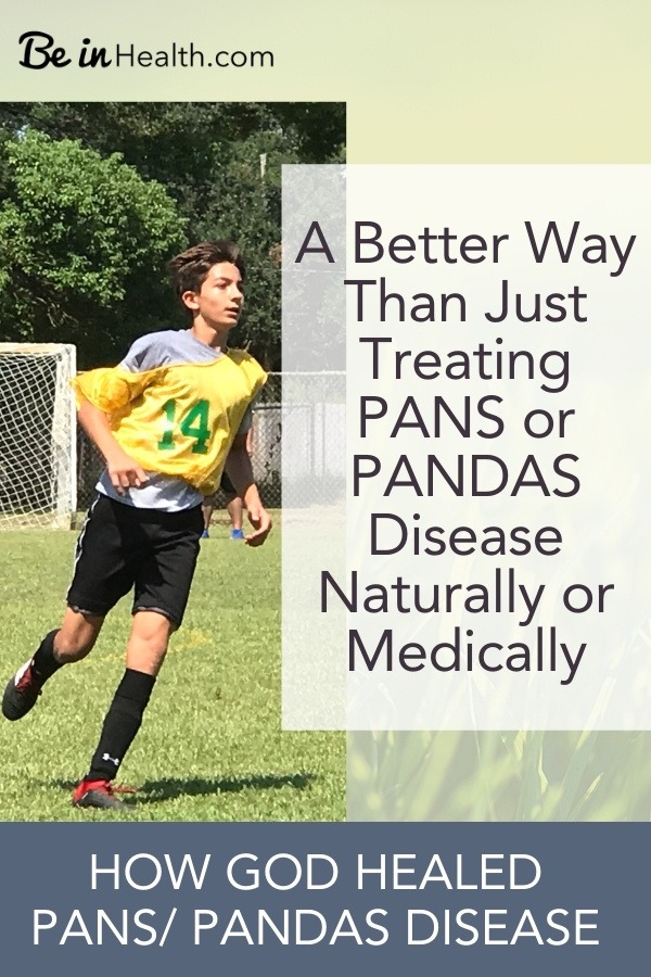 Don’t just manage PANS / PANDAS Disease, learn how God can heal it for good. Find Real solutions for health and wholeness at Be in Health. Read the DaRosa family’s testimony of how God healed their son from PANS.