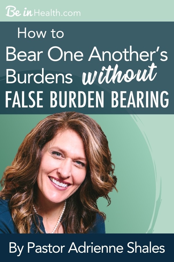 How to Bear One Another's Burdens Without False Burden Bearing - Be in Health