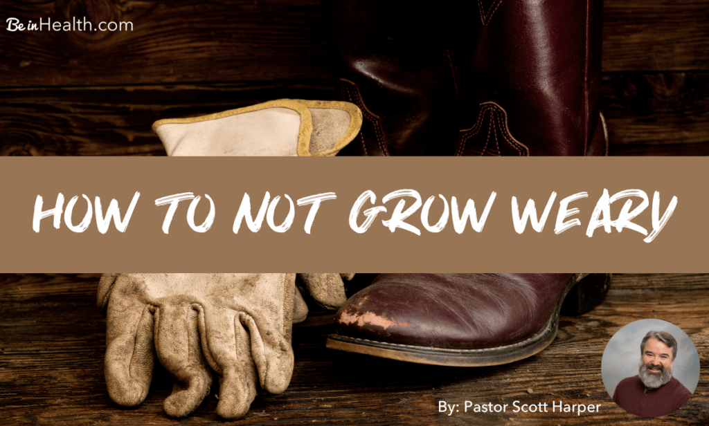 How To Not Grow Weary